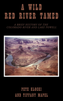 Wild Red River Tamed: A Brief History of the Colorado River and Lake Powell