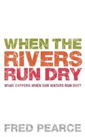 When The Rivers Run Dry: What Happens When Our Water Runs Out?