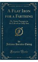 A Flat Iron for a Farthing: Or, Some Passages in the Life of an Only Son (Classic Reprint)