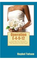 Operation E-4-9-12: A Guide for Christian Women Who Are Ready for the Ministry of Marriage