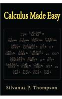 Calculus Made Easy: Being a Very-Simplest Introduction to Those Beautiful Methods of Reckoning Which Are Generally Called by the Terrifying Names of the Differential Ca