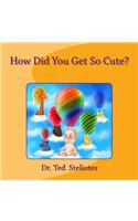 How Did You Get So Cute?