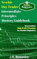 Newbie Day Trader Intermediate Principles Mastery Guidebook: (English)