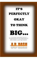 It's perfectly okay to think big