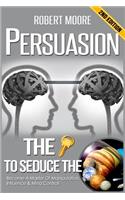 Persuasion: The Key To Seduce The Universe! - Become A Master Of Manipulation, Influence & Mind Control(English)