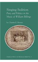 Singing Sedition: Piety and Politics in the Music of William Billings