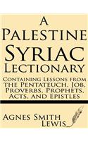 Palestinian Syriac Lectionary: Containing Lessons from the Pentateuch, Job, Proverbs, Prophets, Acts, and Epistles