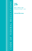 Code of Federal Regulations, Title 26 Internal Revenue 1.140-1.169, Revised as of April 1, 2021: (Code of Federal Regulations, Title 26 Internal Revenue)