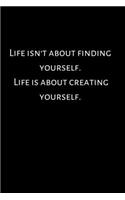 Life isn't about finding yourself. Life is about creating yourself.: Journal Journey Diary, 120 page, Motivation, Quotes, Lined, 6x15
