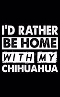 I'd Rather Be Home With My chihuahua: Cute Chihuahua Lined journal Notebook, Great Accessories & Gift Idea for Chihuahua Owner & Lover.Lined journal Notebook With An Inspirational Quote.