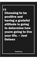 Choosing to be positive and having a grateful attitude is going to determine how you're going to live your life. - Joel Osteen: Lined Notebook With Inspirational Unique Touch - Diary - Lined 120 Pages