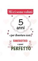 mi sono voluti 5 anni per diventare cosi fantastico e quasi perfetto: 5 anni Idee Regali Originali et Divertenti per Uomo e Donna - per lui/ per lei taccuino diario per scrivere appunti