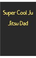 Super Cool Ju Jitsu Dad: Lined Journal, 120 Pages, 6 x 9, Funny Ju Jitsu Gift Idea, Black Matte Finish (Super Cool Ju Jitsu Dad Journal)