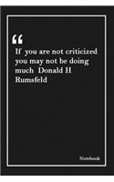 If you are not criticized you may not be doing much Donald H Rumsfeld