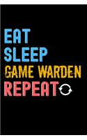 Eat, Sleep, game warden, Repeat Notebook - game warden Funny Gift: Lined Notebook / Journal Gift, 120 Pages, 6x9, Soft Cover, Matte Finish