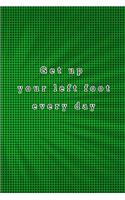 Get up your left foot every day: quote lined blank notebooks & green skylight