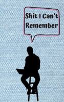 Shit I Can't Remember notebook: Organizer/Journal Or Notebook/Notebook for Passwords and Shit/Password Book/Gift for Friends/Coworkers/Weeding Planners: Shit I Can't Remember Journ