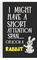 I Might Have A Short Attention Span..... Oh Look A Rabbit