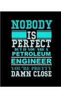 Nobody Is Perfect But If You Are a Petroleum Engineer You're Pretty Damn Close: College Ruled Lined Notebook - 120 Pages Perfect Funny Gift keepsake Journal, Diary