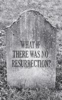 What If There Was No Resurrection? (Pack of 25)