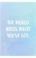 The World Needs What You've Got;
