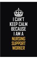 I Can't Keep Calm Because I Am A Nursing Support Worker: Motivational Career Pride Quote 6x9 Blank Lined Job Inspirational Notebook Journal