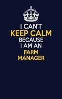 I Can't Keep Calm Because I Am An Farm Manager: Career journal, notebook and writing journal for encouraging men, women and kids. A framework for building your career.