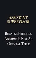 Assistant Supervisor Because Freeking Awsome is not an official title