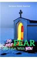 Do Not Fear For I Am With You: Sermon Notes Journal With An Inspirational Worship Materials To Record Remember Reflect Each Week Worship Service That Helps You To Apply The 52 Wee