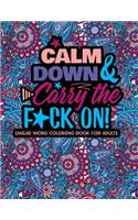 Calm Down And Carry The F*ck On!: Swear Word Coloring Book For Adults