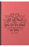 Let All That You Do Be Done in Love 1 Cor 16: 14: Funny Blank Lined Notebook/ Journal For Sunday Church Jesus, Christian Faith, Inspirational Saying Unique Special Birthday Gift Idea Classic 6x9