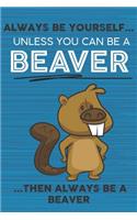 Always Be Yourself Unless You Can Be a Beaver Then Always Be a Beaver: Cute Blank Line Notebook, Diary, Journal or Planner / 6 x 9 / 110 Lined Pages / Great Gift Idea ... Journaling Writing or Doodles Better Then Card