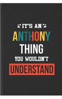 It's an Anthony Thing You Wouldn't Understand: Blank Funny Personalized Anthony Lined Notebook/ Journal For Favorite First Name, Inspirational Saying Unique Special Birthday Gift Idea Cute Ruled 