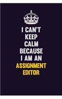 I can't Keep Calm Because I Am An Assignment Editor: Motivational and inspirational career blank lined gift notebook with matte finish