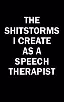 The Shitstorms I Create As A Speech Therapist: Funny gag gift for snarky sarcastic Speech Therapist - blank lined notebook