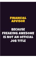 Financial Advisor, Because Freaking Awesome Is Not An Official Job Title: 6X9 Career Pride Notebook Unlined 120 pages Writing Journal