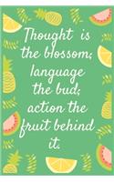 Thought is the blossom; language the bud; action the fruit behind it.