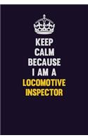 Keep Calm Because I Am A locomotive inspector: Motivational and inspirational career blank lined gift notebook with matte finish