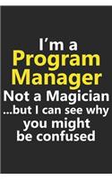 I'm a Program Manager Not A Magician But I Can See Why You Might Be Confused: Funny Project Management Business Leader Job Career Notebook Journal Lined Wide Ruled Paper Stylish Diary Planner 6x9 Inches 120 Pages Gift