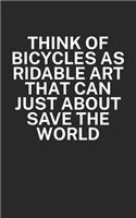 Think of bicycles as ridable art that can just about save the world: Mountainbike Notizbuch für Mountainbiker mit Spruch. 120 Seiten Liniert. Perfektes Geschenk.