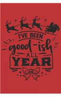 I've Been Good-ish All Year: Christmas Gift Journal: Lined Notebook To Write In