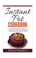 Instant Pot Cookbook: Instant Pot Recipes for Beginners: The Greatest Quick & Easy Guide for the Instant Pot Electric Pressure Cooker