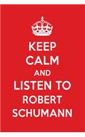 Keep Calm and Listen to Robert Schumann: Robert Schumann Designer Notebook