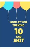 Look at You Turning 10 and Shit: Appreciate Your Friend with This Birthday Blank Lined Notebook