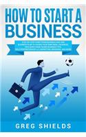 How to Start a Business: Step-By-Step Start from Business Idea and Business Plan to Having Your Own Small Business, Including Home-Based Business Tips, Sole Proprietorship, 