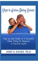 Steps to Online Dating Sucess: Step by Step Guide on a Successful Online Dating for Beginners to Become Experts