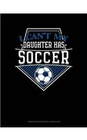 I Can't My Daughter Has Soccer: Composition Notebook: Wide Ruled(883 Composition Notebook: Wide Ruled)