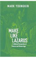 Make Like Lazarus: A Biblical Perspective of Divorce and Remarriage