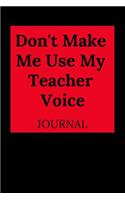 Don't Make Me Use My Teacher Voice Journal