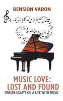 Music Love: Lost and Found: Twelve Essays on a Life with Music